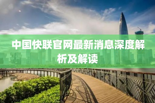 中國快聯(lián)官網(wǎng)最新消息深度解析及解讀