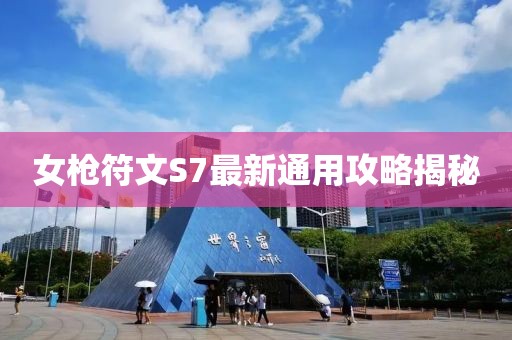 女槍符文S7最新通用攻略揭秘