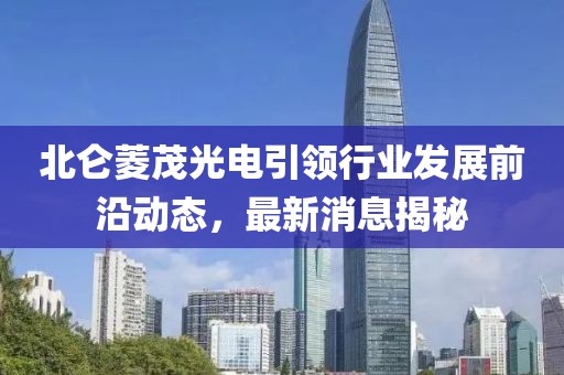 北侖菱茂光電引領(lǐng)行業(yè)發(fā)展前沿動態(tài)，最新消息揭秘
