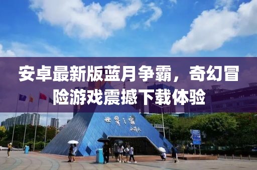 安卓最新版藍(lán)月爭霸，奇幻冒險游戲震撼下載體驗