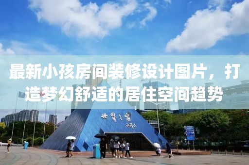 最新小孩房間裝修設計圖片，打造夢幻舒適的居住空間趨勢