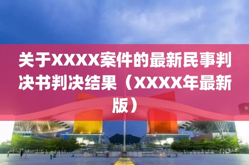 關(guān)于XXXX案件的最新民事判決書判決結(jié)果（XXXX年最新版）