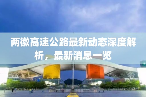 兩徽高速公路最新動態(tài)深度解析，最新消息一覽