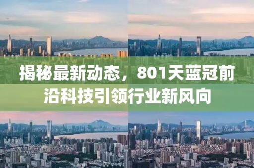 揭秘最新動態(tài)，801天藍冠前沿科技引領行業(yè)新風向