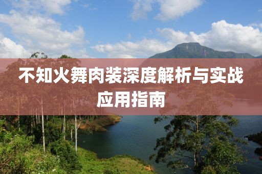 不知火舞肉裝深度解析與實(shí)戰(zhàn)應(yīng)用指南