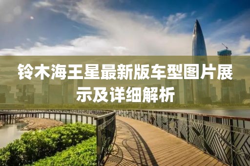 鈴木海王星最新版車型圖片展示及詳細(xì)解析