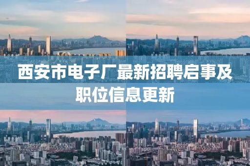 西安市電子廠最新招聘啟事及職位信息更新