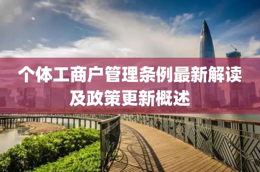 個(gè)體工商戶管理?xiàng)l例最新解讀及政策更新概述