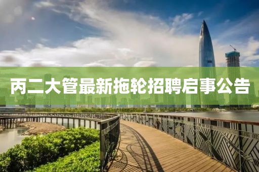 丙二大管最新拖輪招聘啟事公告
