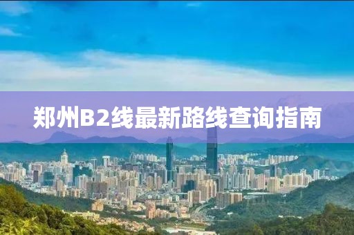 鄭州B2線最新路線查詢指南