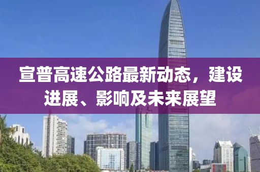 宣普高速公路最新動態(tài)，建設(shè)進展、影響及未來展望