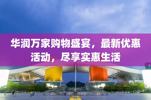 華潤萬家購物盛宴，最新優(yōu)惠活動，盡享實(shí)惠生活