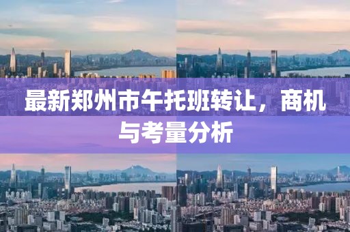 最新鄭州市午托班轉(zhuǎn)讓，商機(jī)與考量分析