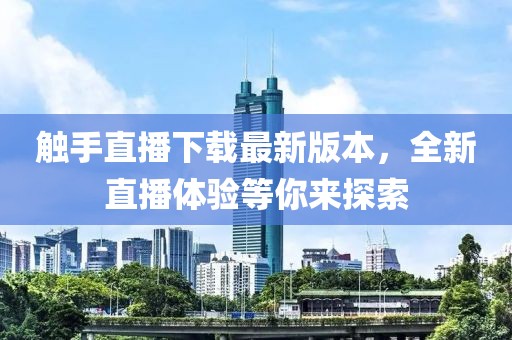 觸手直播下載最新版本，全新直播體驗(yàn)等你來(lái)探索