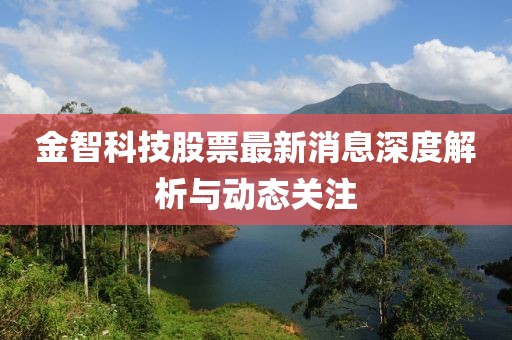 金智科技股票最新消息深度解析與動態(tài)關注