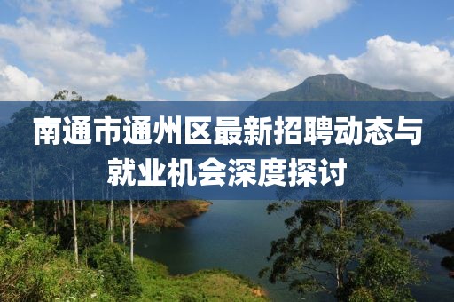 南通市通州區(qū)最新招聘動態(tài)與就業(yè)機會深度探討