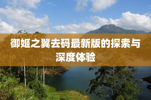 御姬之翼去碼最新版的探索與深度體驗