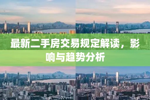 最新二手房交易規(guī)定解讀，影響與趨勢分析