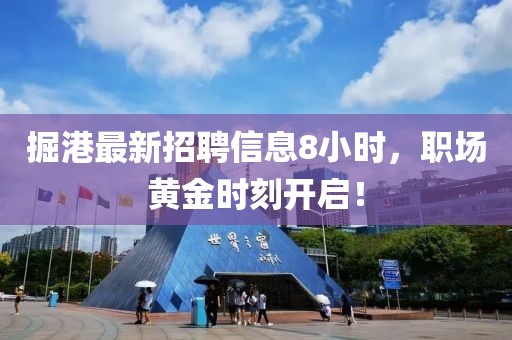 掘港最新招聘信息8小時(shí)，職場(chǎng)黃金時(shí)刻開(kāi)啟！