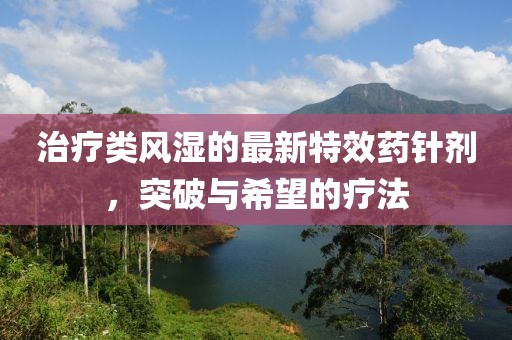 治療類風濕的最新特效藥針劑，突破與希望的療法