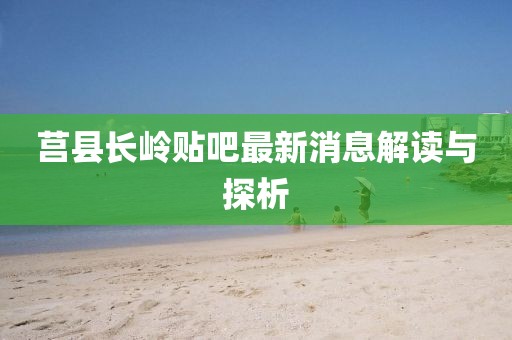 莒縣長(zhǎng)嶺貼吧最新消息解讀與探析