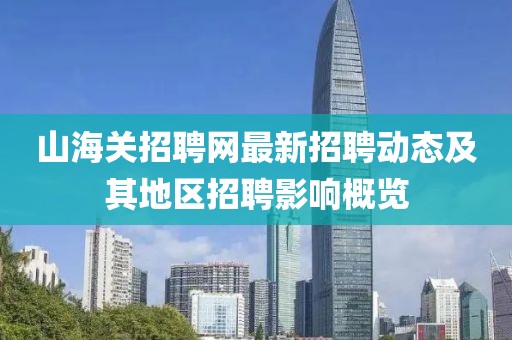 山海關(guān)招聘網(wǎng)最新招聘動(dòng)態(tài)及其地區(qū)招聘影響概覽