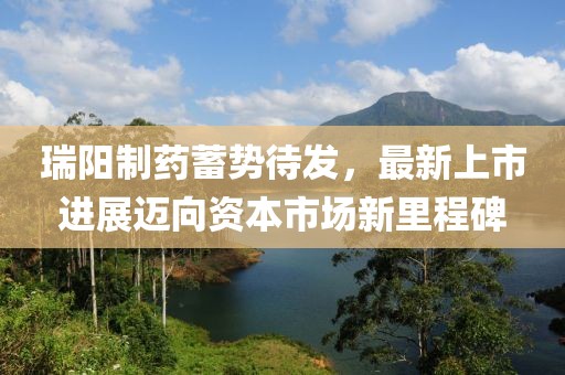 瑞陽制藥蓄勢待發(fā)，最新上市進展邁向資本市場新里程碑