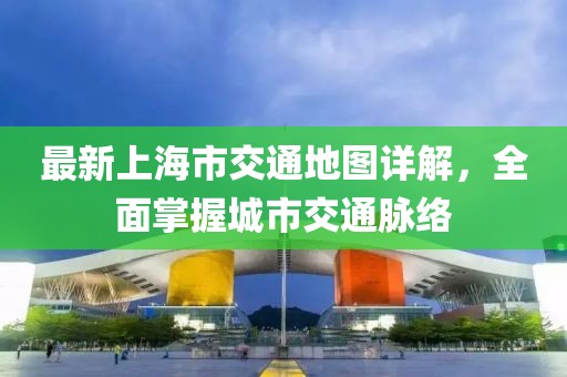 最新上海市交通地圖詳解，全面掌握城市交通脈絡