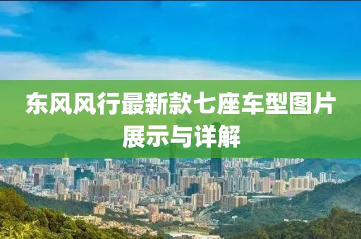 東風(fēng)風(fēng)行最新款七座車型圖片展示與詳解