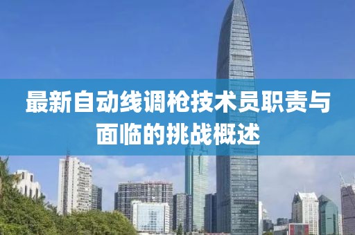 最新自動(dòng)線調(diào)槍技術(shù)員職責(zé)與面臨的挑戰(zhàn)概述