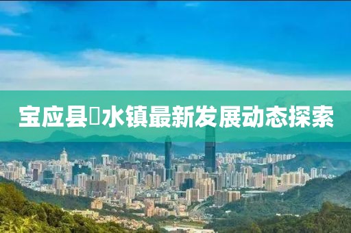 寶應(yīng)縣氾水鎮(zhèn)最新發(fā)展動態(tài)探索