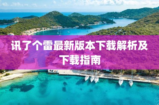 訊了個(gè)雷最新版本下載解析及下載指南