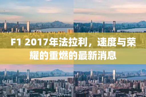 F1 2017年法拉利，速度與榮耀的重燃的最新消息