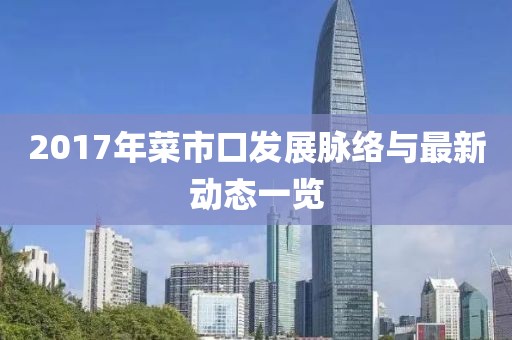 2017年菜市口發(fā)展脈絡(luò)與最新動(dòng)態(tài)一覽