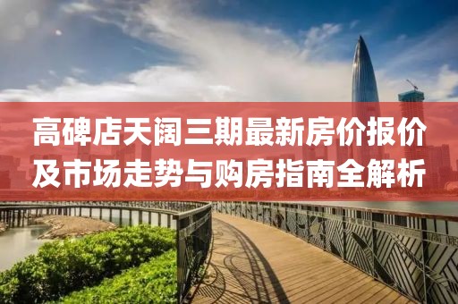 高碑店天闊三期最新房價(jià)報(bào)價(jià)及市場走勢與購房指南全解析