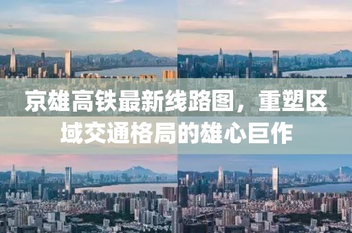 京雄高鐵最新線路圖，重塑區(qū)域交通格局的雄心巨作