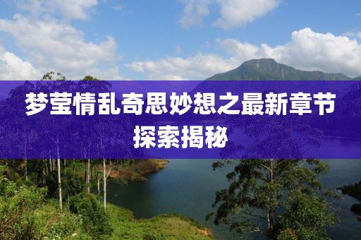 夢(mèng)瑩情亂奇思妙想之最新章節(jié)探索揭秘