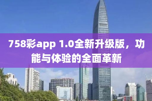 758彩app 1.0全新升級(jí)版，功能與體驗(yàn)的全面革新
