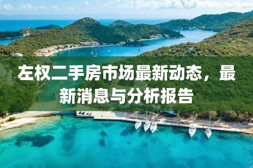 左權(quán)二手房市場(chǎng)最新動(dòng)態(tài)，最新消息與分析報(bào)告
