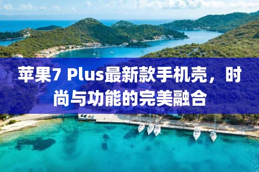 蘋果7 Plus最新款手機(jī)殼，時尚與功能的完美融合