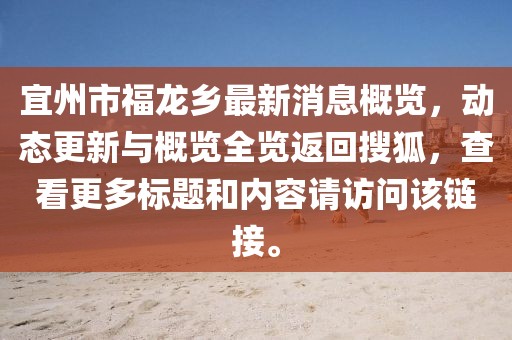 宜州市福龍鄉(xiāng)最新消息概覽，動態(tài)更新與概覽全覽返回搜狐，查看更多標題和內(nèi)容請訪問該鏈接。