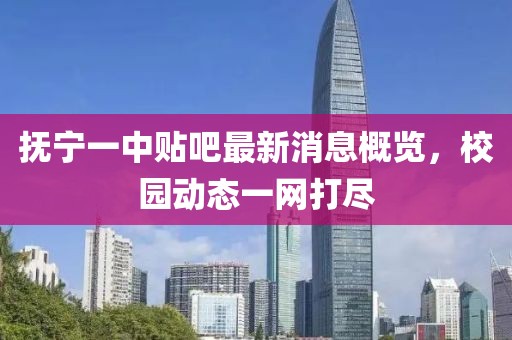 撫寧一中貼吧最新消息概覽，校園動態(tài)一網(wǎng)打盡