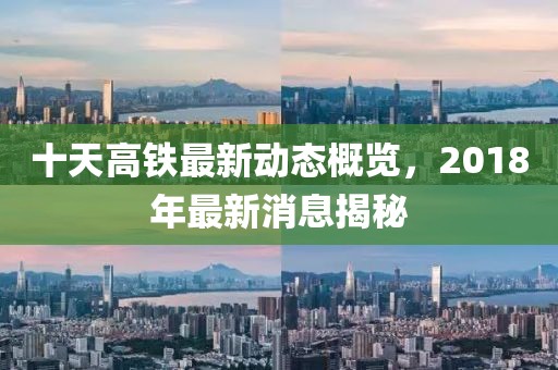 十天高鐵最新動態(tài)概覽，2018年最新消息揭秘