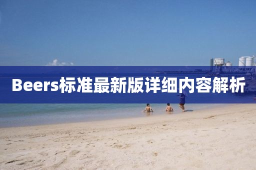 Beers標(biāo)準(zhǔn)最新版詳細(xì)內(nèi)容解析