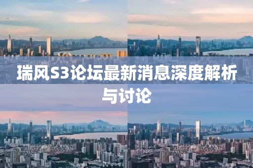 瑞風(fēng)S3論壇最新消息深度解析與討論