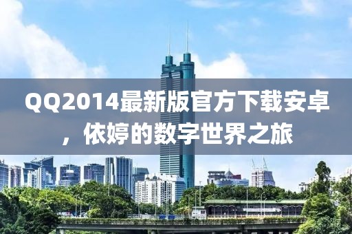 QQ2014最新版官方下載安卓，依婷的數(shù)字世界之旅