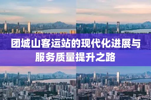 團(tuán)城山客運(yùn)站的現(xiàn)代化進(jìn)展與服務(wù)質(zhì)量提升之路