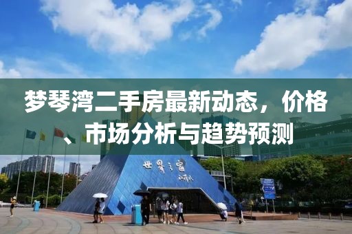 夢琴灣二手房最新動態(tài)，價格、市場分析與趨勢預(yù)測