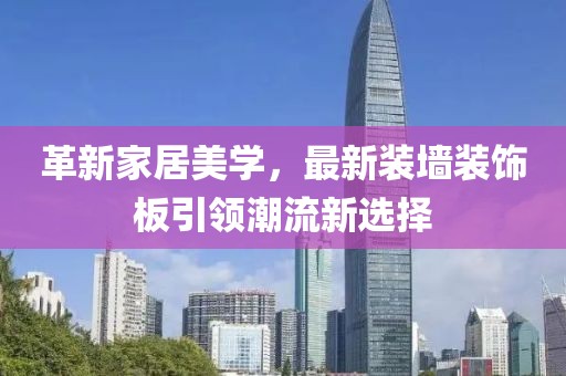 革新家居美學(xué)，最新裝墻裝飾板引領(lǐng)潮流新選擇