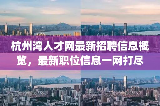 杭州灣人才網(wǎng)最新招聘信息概覽，最新職位信息一網(wǎng)打盡